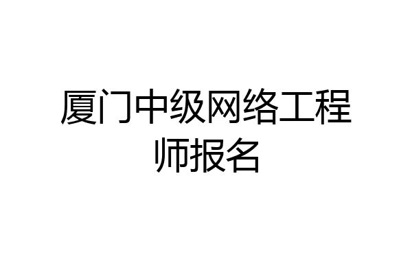 厦门中级网络工程师报名