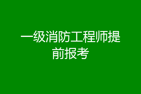 一级消防工程师提前报考