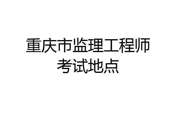 重庆市监理工程师考试地点