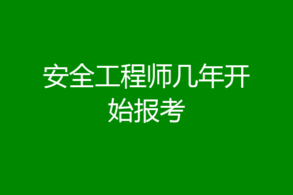 安全工程师几年开始报考