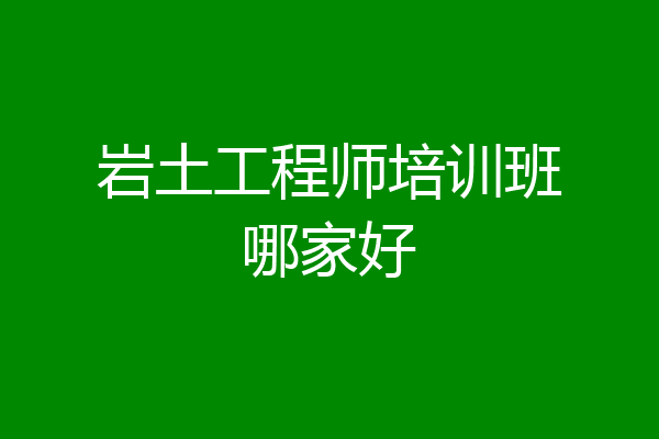 岩土工程师培训班哪家好