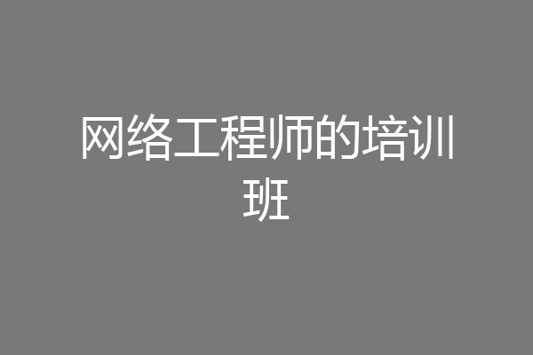 网络工程师的培训班