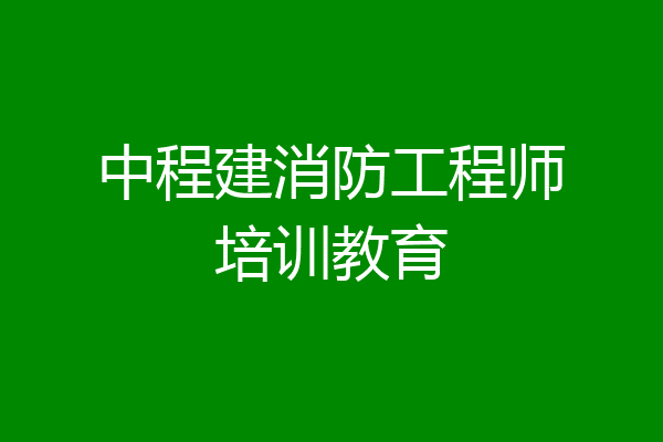 中程建消防工程师培训教育