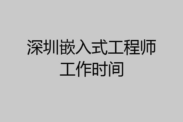 深圳嵌入式工程师工作时间