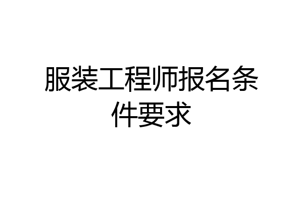 服装工程师报名条件要求