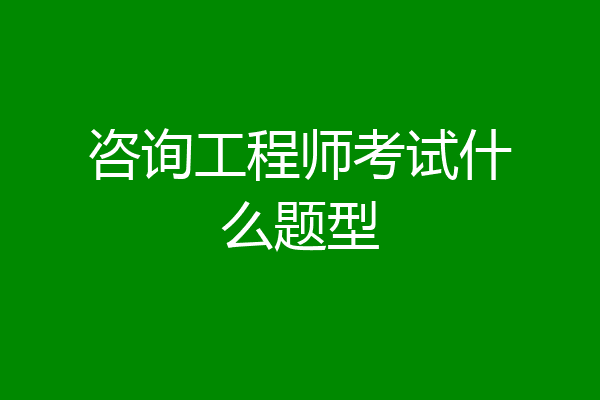 咨询工程师考试什么题型