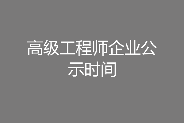 高级工程师企业公示时间