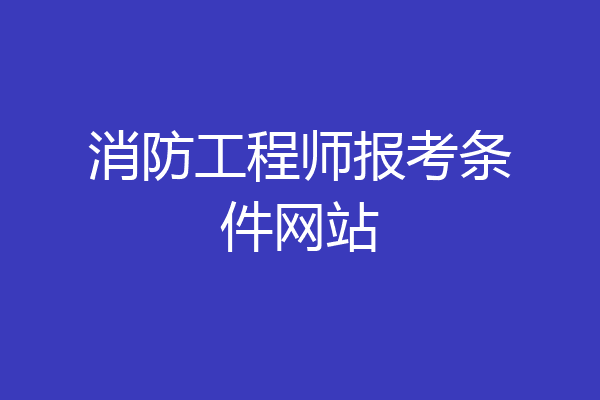 消防工程师报考条件网站