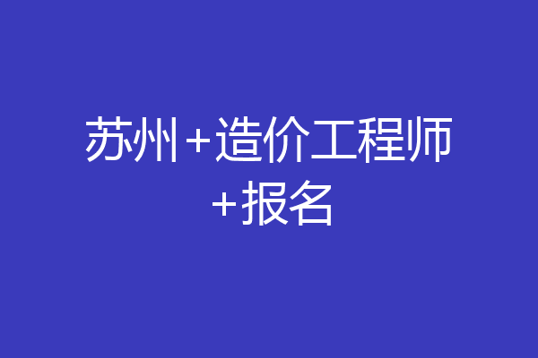 苏州+造价工程师+报名