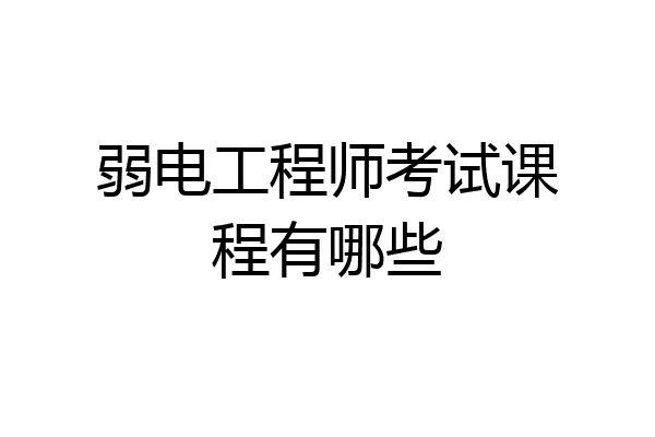 弱电工程师考试课程有哪些