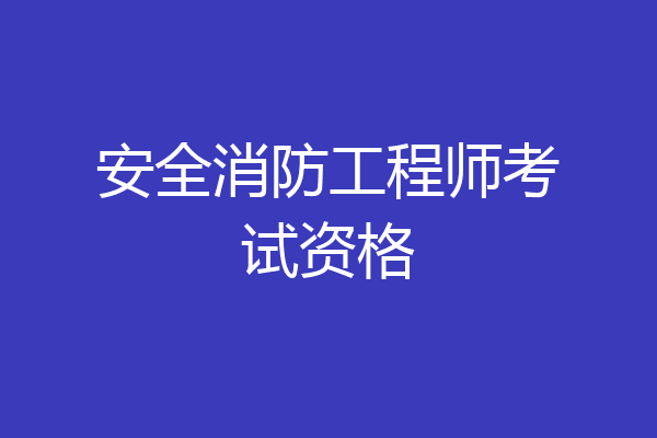 安全消防工程师考试资格
