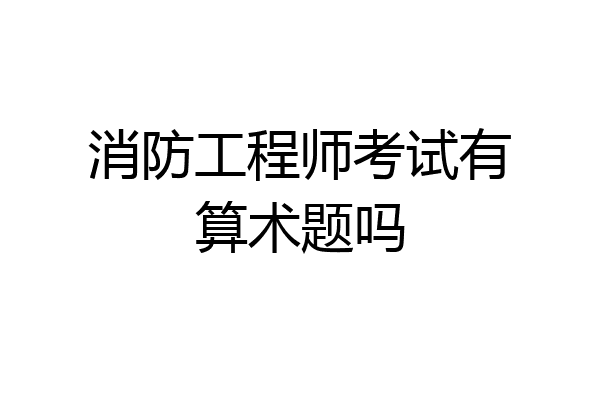 消防工程师考试有算术题吗
