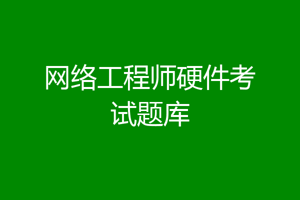 网络工程师硬件考试题库