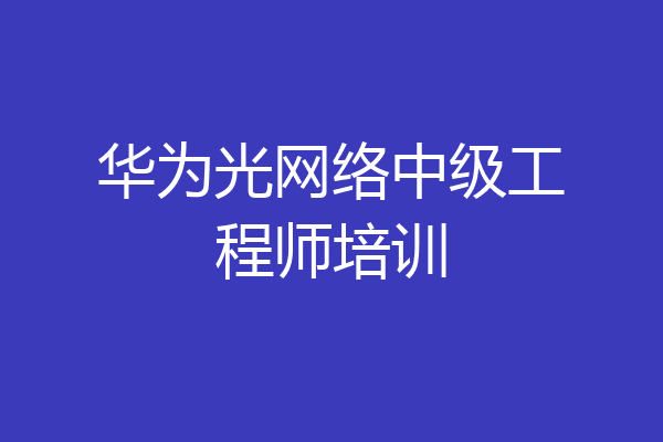华为光网络中级工程师培训