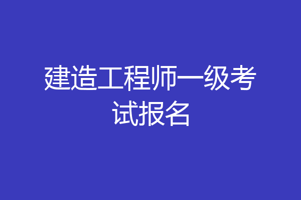 建造工程师一级考试报名