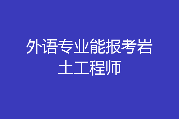 外语专业能报考岩土工程师