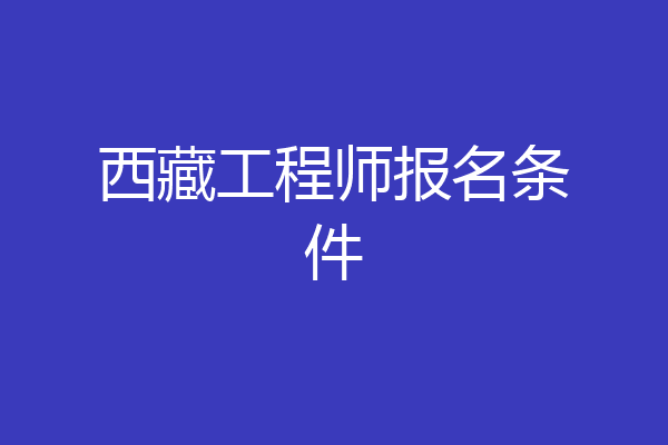 西藏工程师报名条件