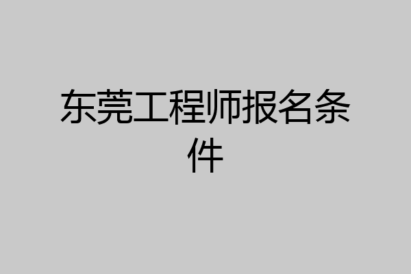 东莞工程师报名条件