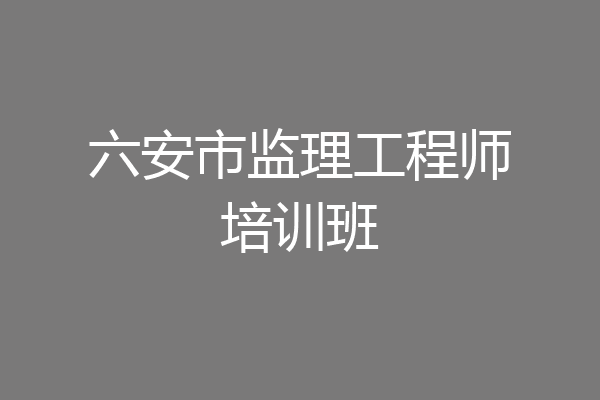 六安市监理工程师培训班