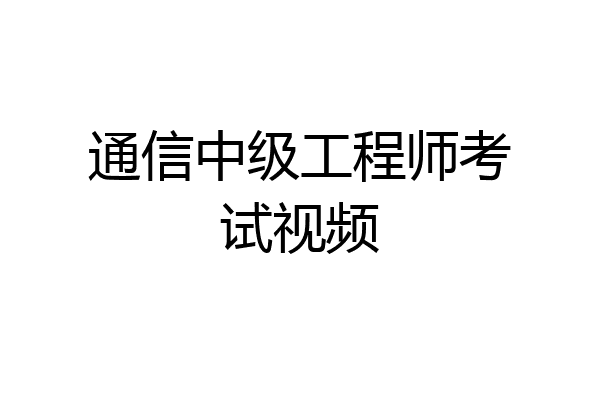 通信中级工程师考试视频
