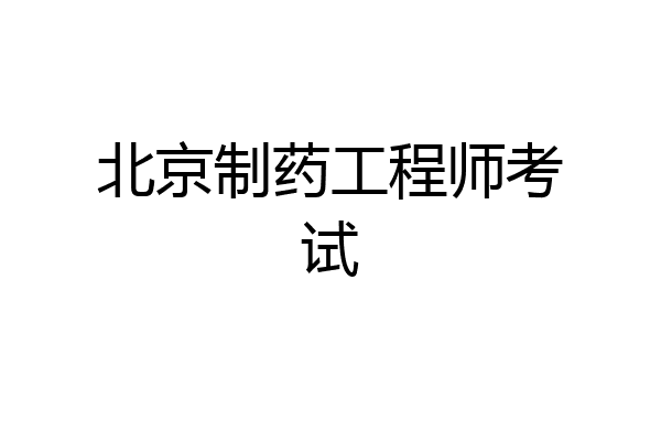 北京制药工程师考试