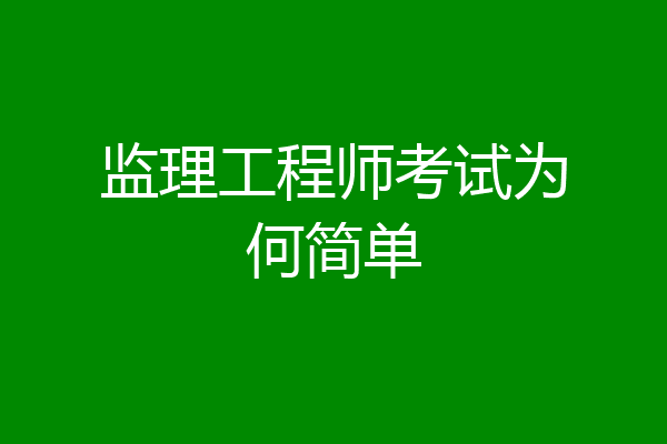 监理工程师考试为何简单