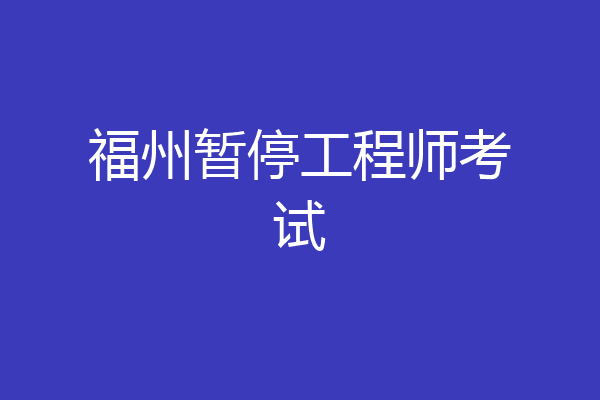 福州暂停工程师考试