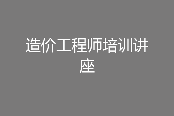 造价工程师培训讲座