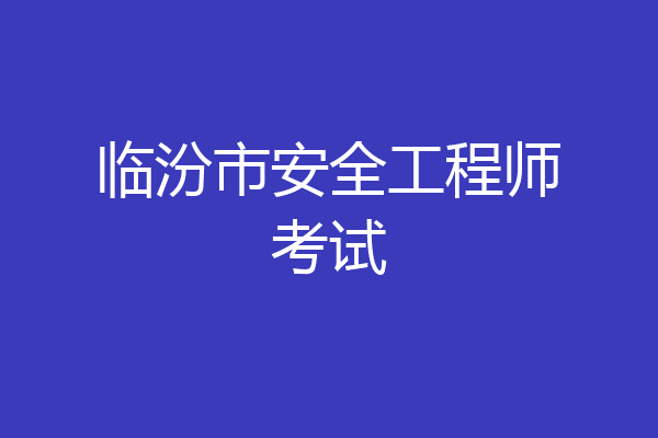 临汾市安全工程师考试
