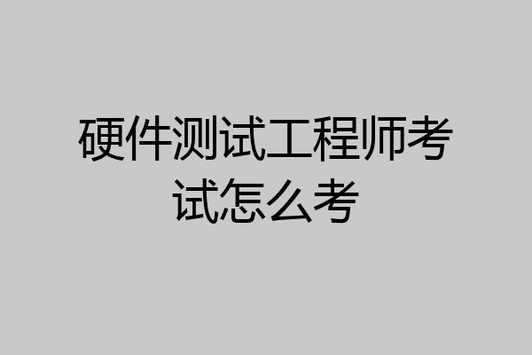 硬件测试工程师考试怎么考