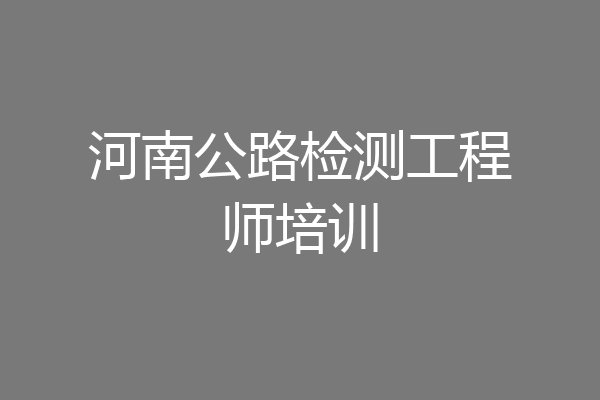 河南公路检测工程师培训