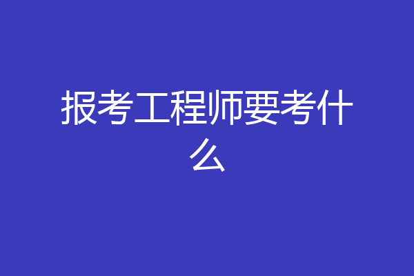 报考工程师要考什么