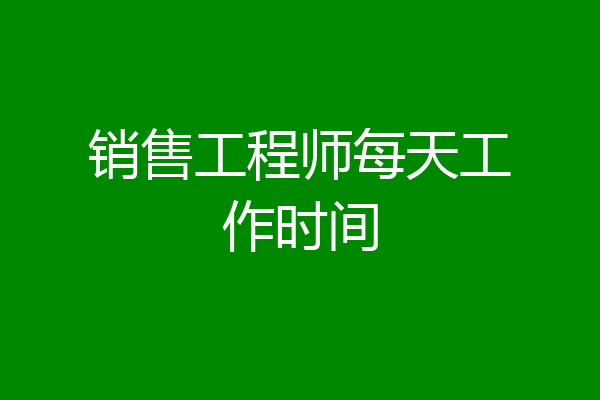 销售工程师每天工作时间