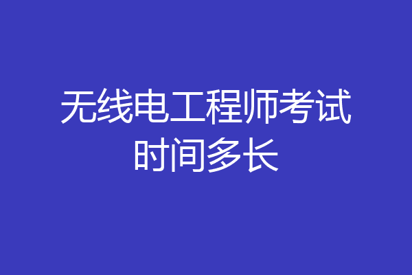无线电工程师考试时间多长