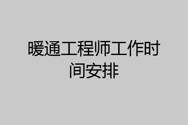 暖通工程师工作时间安排