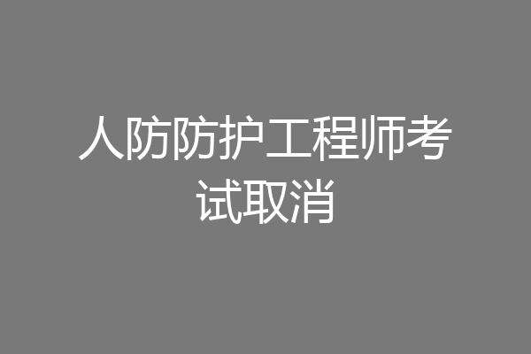 人防防护工程师考试取消