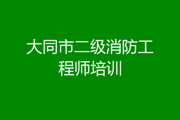 大同市二级消防工程师培训
