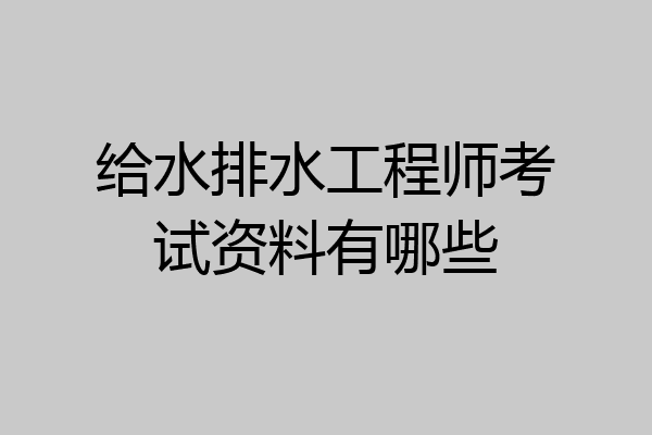 给水排水工程师考试资料有哪些