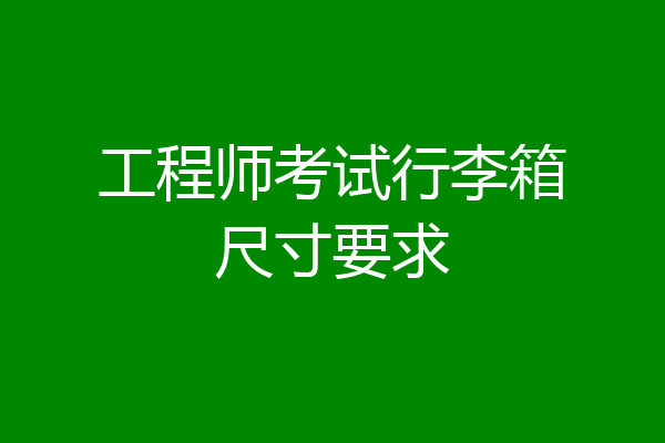 工程师考试行李箱尺寸要求