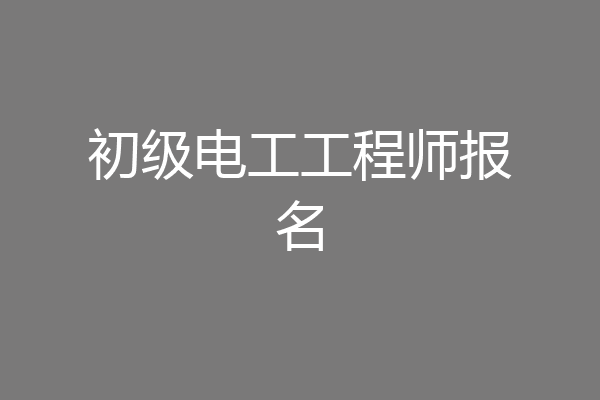 初级电工工程师报名