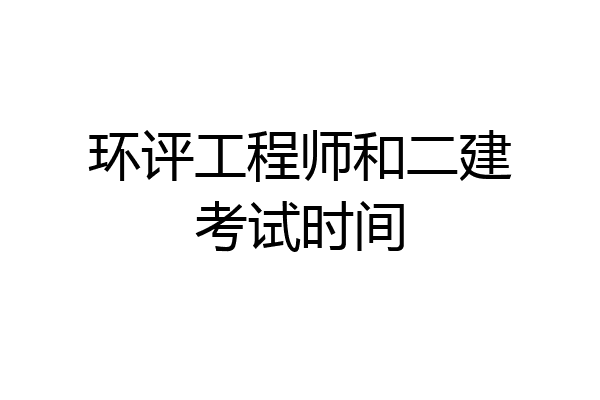 环评工程师和二建考试时间