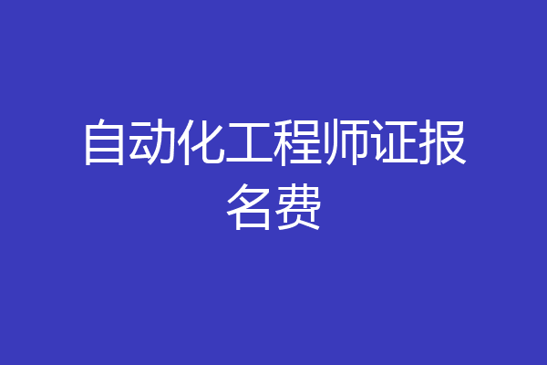 自动化工程师证报名费