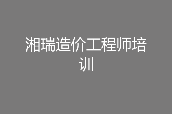 湘瑞造价工程师培训