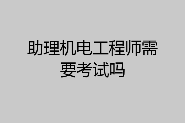 助理机电工程师需要考试吗