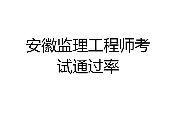 安徽监理工程师考试通过率