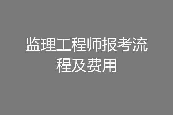 监理工程师报考流程及费用