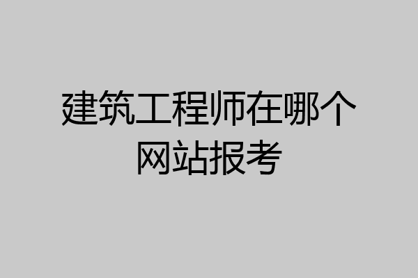 建筑工程师在哪个网站报考