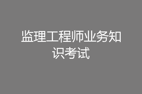 监理工程师业务知识考试