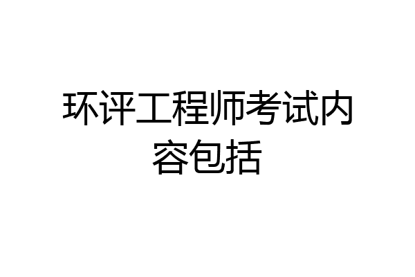 环评工程师考试内容包括