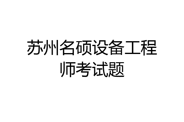 苏州名硕设备工程师考试题